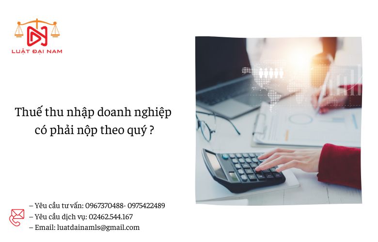 Thuế thu nhập doanh nghiệp có phải nộp theo quý ?