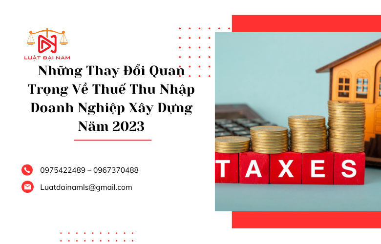 Những Thay Đổi Quan Trọng Về Thuế Thu Nhập Doanh Nghiệp Xây Dựng Năm 2023