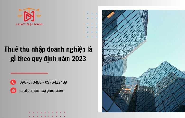 Thuế thu nhập doanh nghiệp là gì theo quy định năm 2023