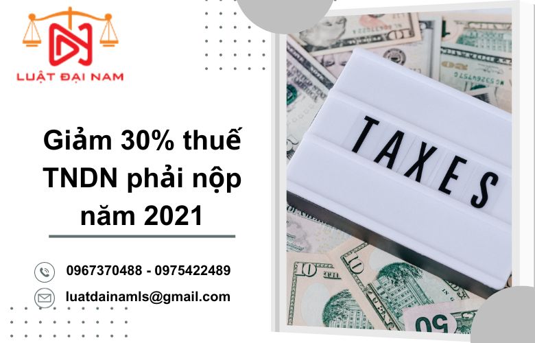 Giảm 30% thuế TNDN phải nộp năm 2021