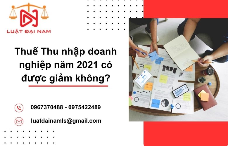 Thuế TNDN năm 2021 có được giảm không?