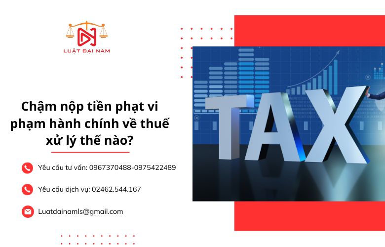 Chậm nộp tiền phạt vi phạm hành chính về thuế xử lý thế nào?