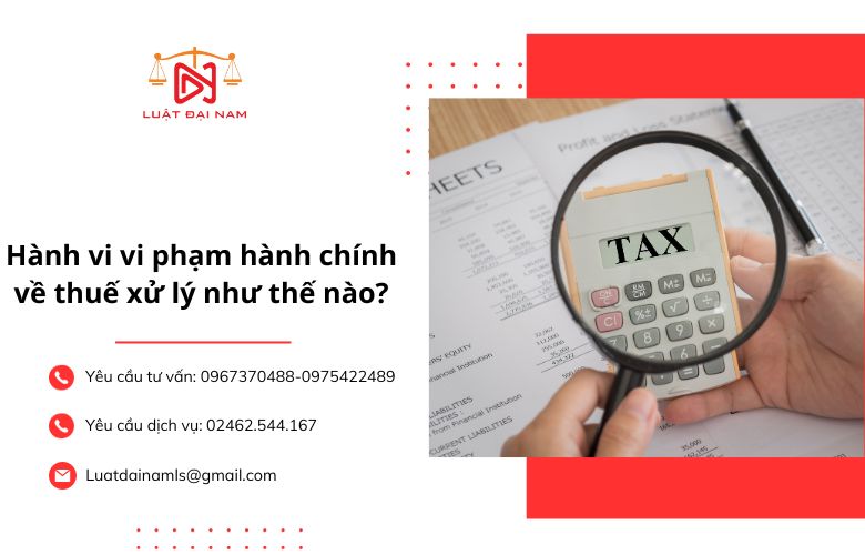 Hành vi vi phạm hành chính về thuế xử lý như thế nào?