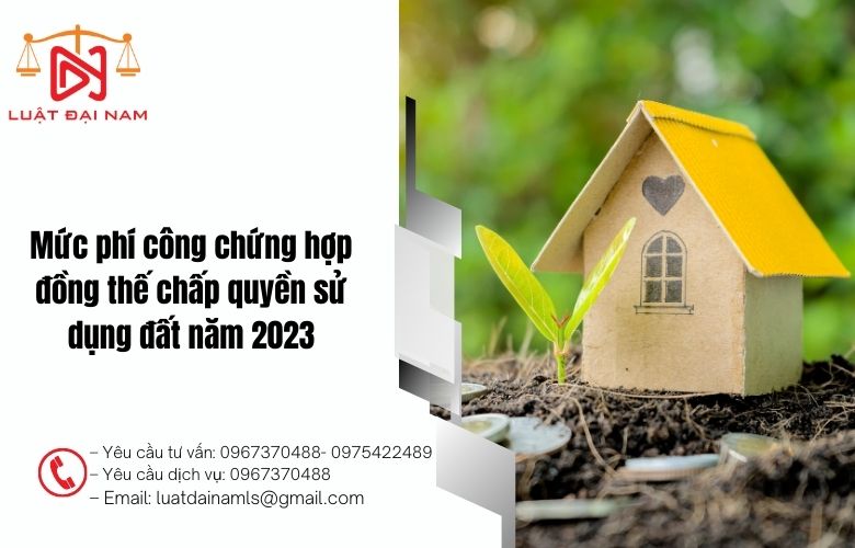 Mức phí công chứng hợp đồng thế chấp quyền sử dụng đất năm 2023