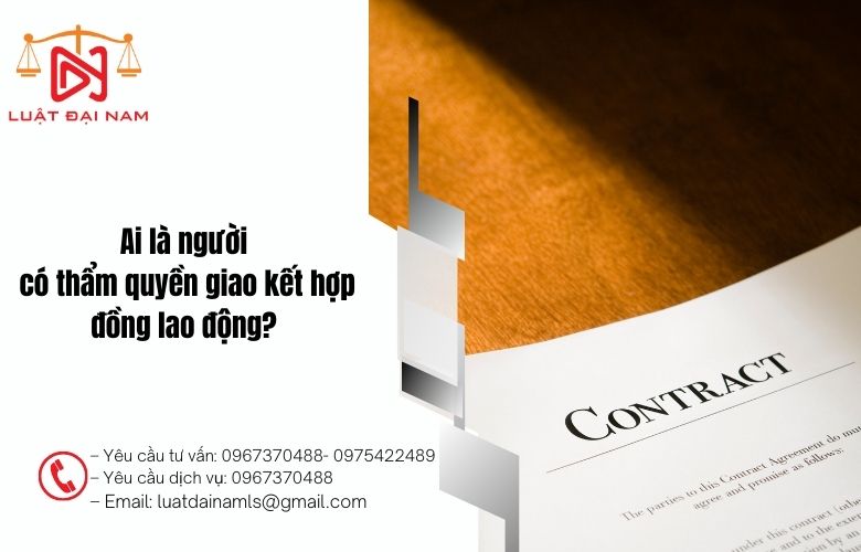 Ai là người có thẩm quyền giao kết hợp đồng lao động?