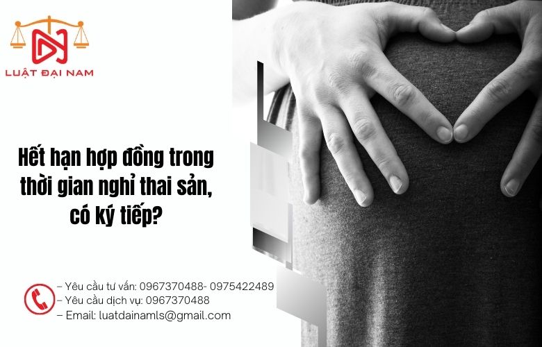 Hết hạn hợp đồng trong thời gian nghỉ thai sản, có ký tiếp?