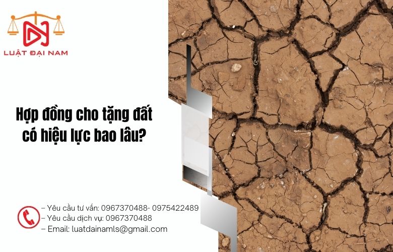 Hợp đồng cho tặng đất có hiệu lực bao lâu?