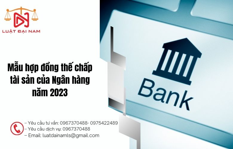 Mẫu hợp đồng thế chấp tài sản của Ngân hàng năm 2023