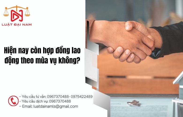 Hiện nay còn hợp đồng lao động theo mùa vụ không?