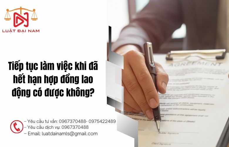 Tiếp tục làm việc khi đã hết hạn hợp đồng lao động có được không?