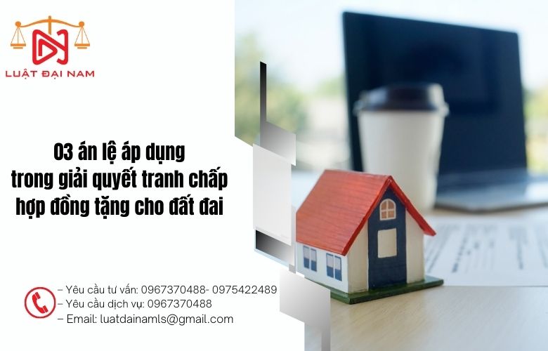 03 án lệ áp dụng trong giải quyết tranh chấp hợp đồng tặng cho đất đai