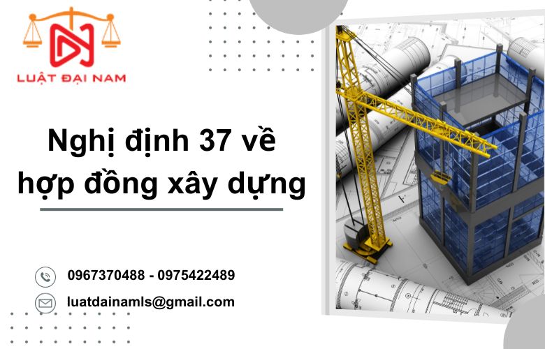 Nghị định 37 về hợp đồng xây dựng