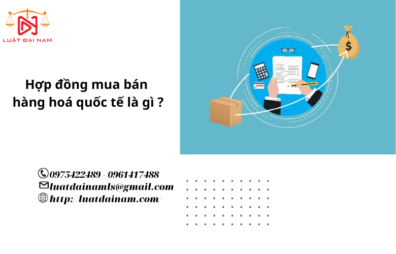 Hợp đồng mua bán hàng hoá quốc tế là gì ?