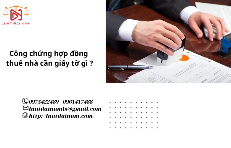 Công chứng hợp đồng thuê nhà cần giấy tờ gì ?