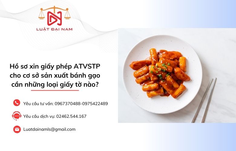 Hồ sơ xin giấy phép ATVSTP cho cơ sở sản xuất bánh gạo cần những loại giấy tờ nào?