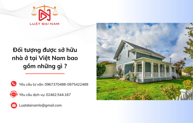 Đối tượng được sở hữu nhà ở tại Việt Nam bao gồm những gì ?