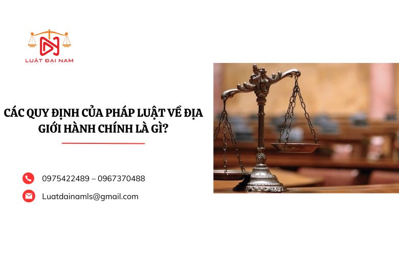 Các quy định của pháp luật về địa giới hành chính là gì?