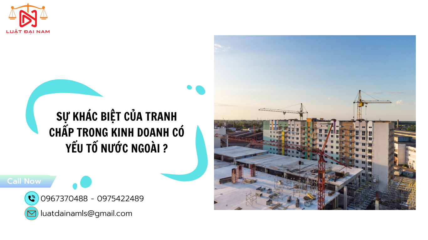 Sự khác biệt của tranh chấp trong kinh doanh có yếu tố nước ngoài ?