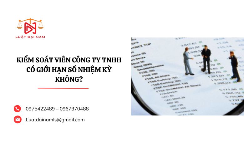 Kiểm soát viên công ty TNHH có giới hạn số nhiệm kỳ không?