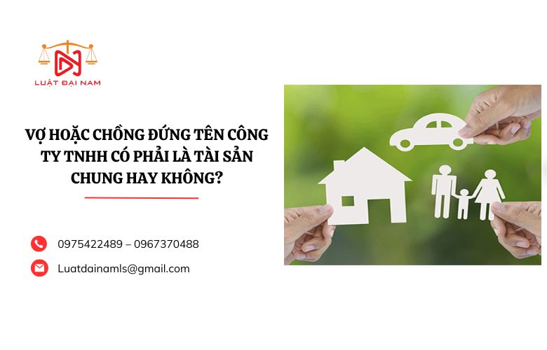 Vợ hoặc chồng đứng tên công ty TNHH có phải là tài sản chung hay không?