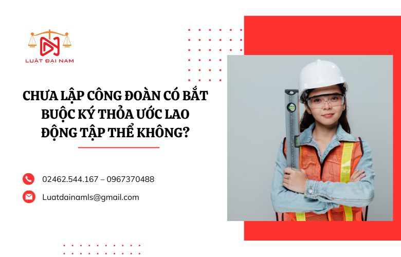 Chưa lập công đoàn có bắt buộc ký thỏa ước lao động tập thể không? 