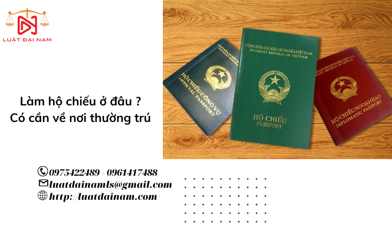 Làm hộ chiếu ở đâu ? Có cần về nơi thường trú