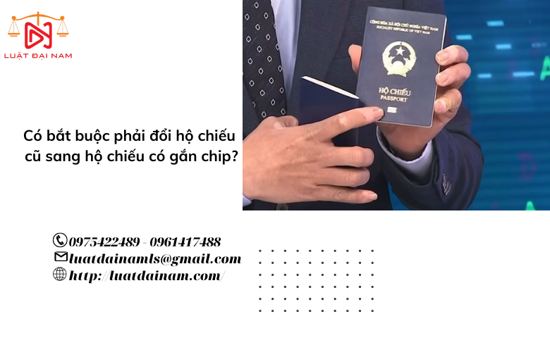 Có bắt buộc phải đổi hộ chiếu cũ sang hộ chiếu có gắn chip?