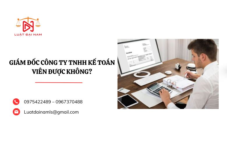 Giám đốc công ty TNHH kế toán viên được không?