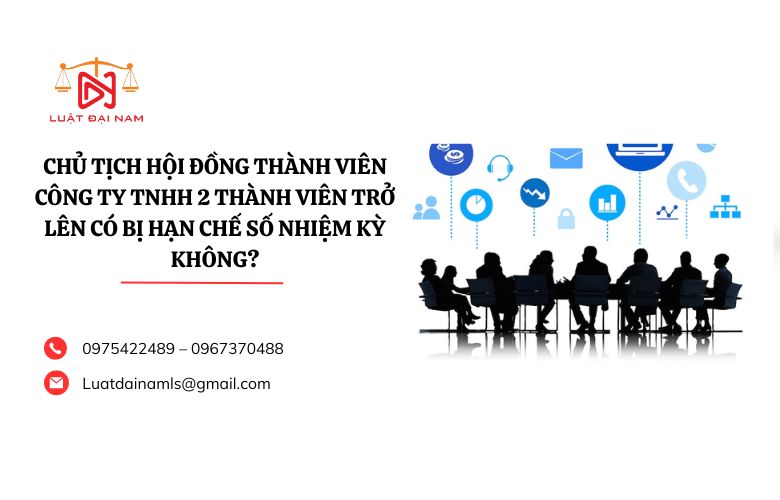 Chủ tịch Hội đồng thành viên công ty TNHH 2 thành viên trở lên có bị hạn chế số nhiệm kỳ không?