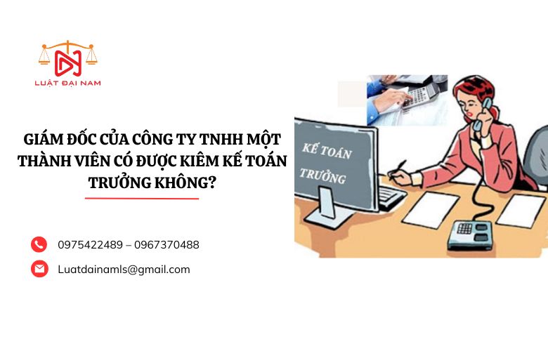 Giám đốc của công ty TNHH một thành viên có được kiêm kế toán trưởng không?