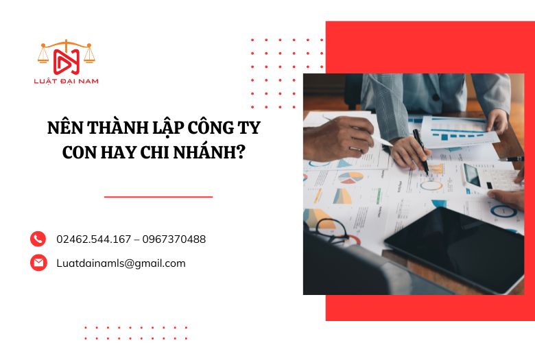 Nên thành lập công ty con hay chi nhánh?