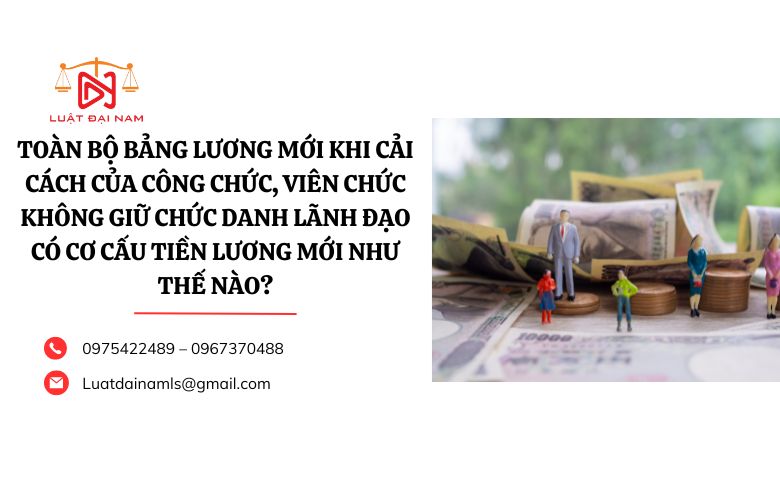 Toàn bộ bảng lương mới khi cải cách của công chức, viên chức không giữ chức danh lãnh đạo có cơ cấu tiền lương mới như thế nào?