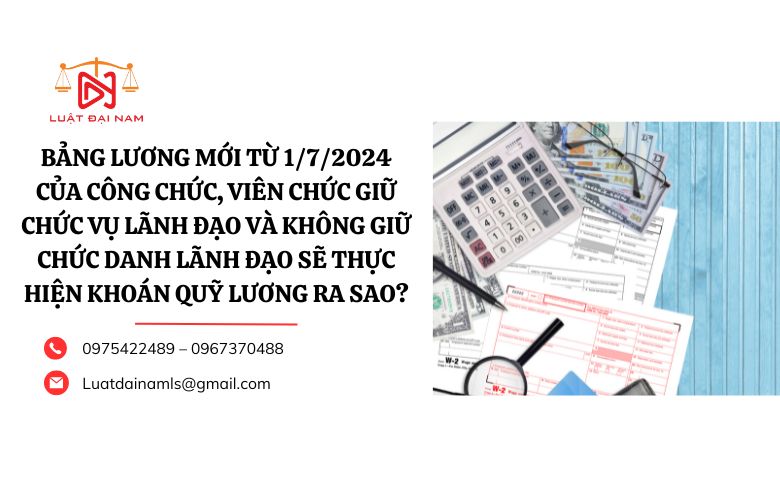 Bảng lương mới từ 1/7/2024 của công chức, viên chức giữ chức vụ lãnh đạo và không giữ chức danh lãnh đạo sẽ thực hiện khoán quỹ lương ra sao?