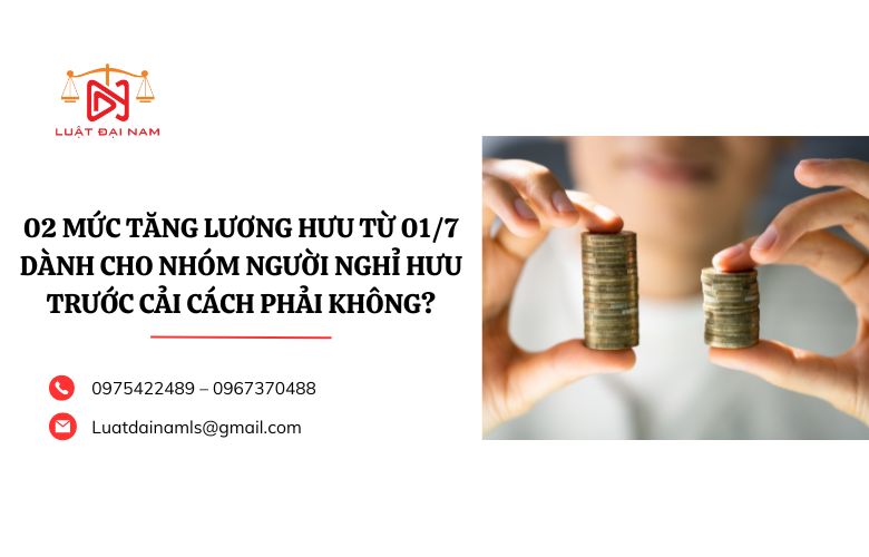 02 mức tăng lương hưu từ 01/7 dành cho nhóm người nghỉ hưu trước cải cách phải không?