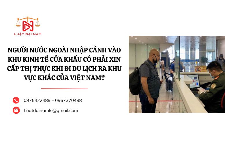 Người nước ngoài nhập cảnh vào khu kinh tế cửa khẩu có phải xin cấp thị thực khi đi du lịch ra khu vực khác của Việt Nam?