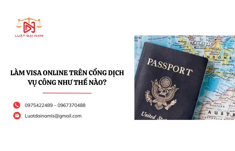 Làm visa online trên cổng dịch vụ công như thế nào?