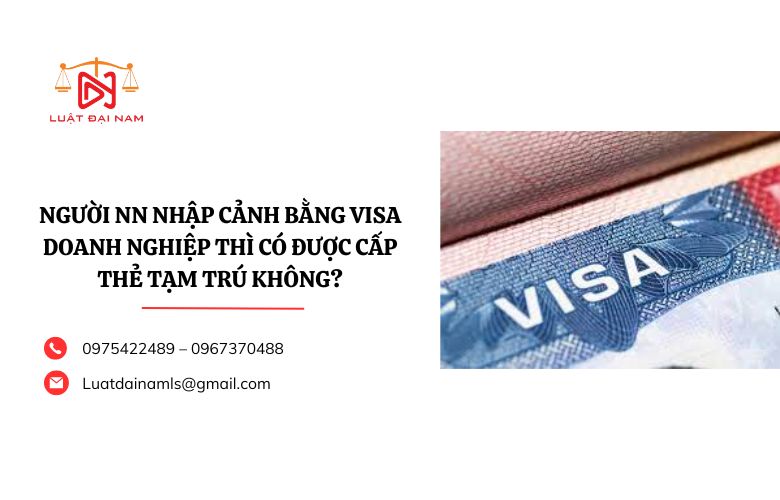 Người NN nhập cảnh bằng visa doanh nghiệp thì có được cấp thẻ tạm trú không?