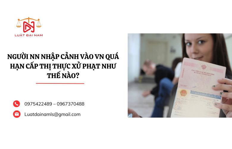 Người NN nhập cảnh vào VN quá hạn cấp thị thực xử phạt như thế nào?