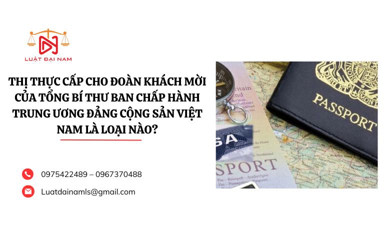 Thị thực cấp cho đoàn khách mời của Tổng Bí thư Ban Chấp hành Trung ương Đảng Cộng sản Việt Nam là loại nào?