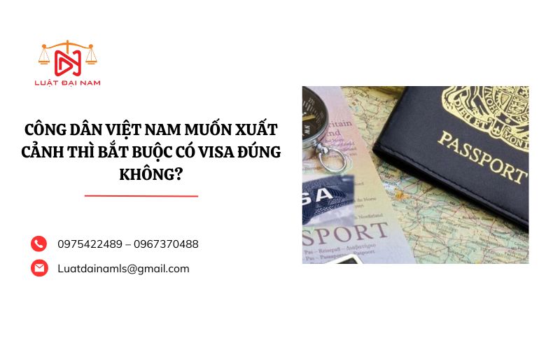 Công dân Việt Nam muốn xuất cảnh thì bắt buộc có visa đúng không?