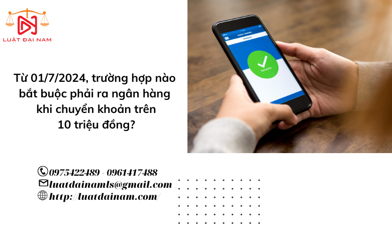 Từ 01/7/2024, trường hợp nào bắt buộc phải ra ngân hàng khi chuyển khoản trên 10 triệu đồng?