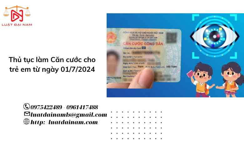 Thủ tục làm Căn cước cho trẻ em từ ngày 01/7/2024 