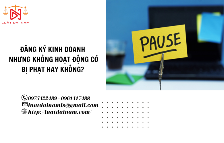 Đăng ký kinh doanh nhưng không hoạt động thì có bị phạt không?