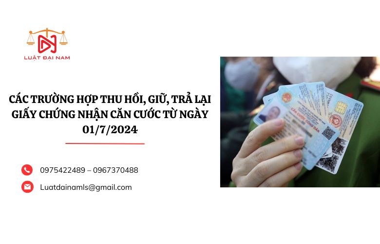 Các trường hợp thu hồi, giữ, trả lại giấy chứng nhận căn cước từ ngày 01/7/2024