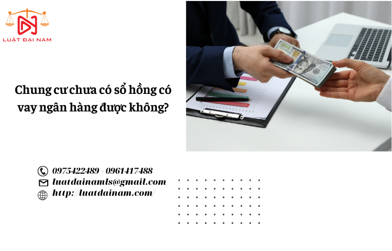 Chung cư chưa có sổ hồng có vay ngân hàng được không?