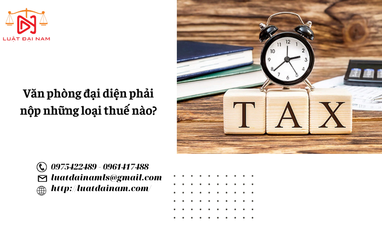 Văn phòng đại diện phải nộp những loại thuế nào? 