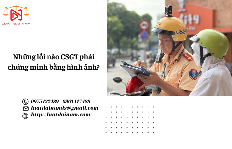 Những lỗi nào CSGT phải chứng minh bằng hình ảnh?