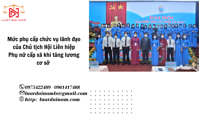 Mức phụ cấp chức vụ lãnh đạo của Chủ tịch Hội Liên hiệp Phụ nữ cấp xã khi tăng lương cơ sở