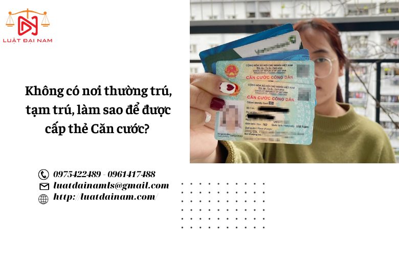 Không có nơi thường trú, tạm trú, làm sao để được cấp thẻ Căn cước? 