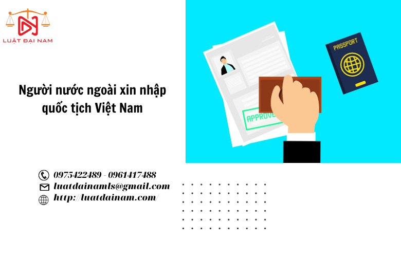 Người nước ngoài xin nhập quốc tịch Việt Nam